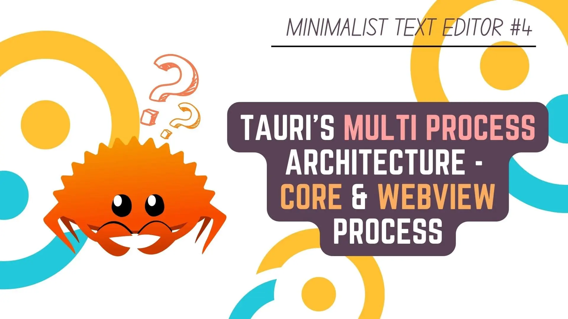 Minimalist Text Editor in Rust Programming Language & Tauri - #4 Tauri Multi Process Architecture - Core and WebView Process - Rust & Tauri Tutorial - Featured Image